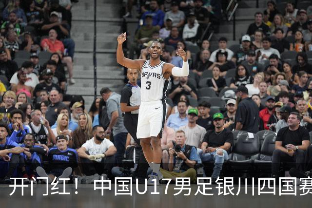 开门红！中国U17男足银川四国赛3:0力克澳大利亚